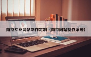 鄄城南京专业网站制作定制（南京网站制作系统）