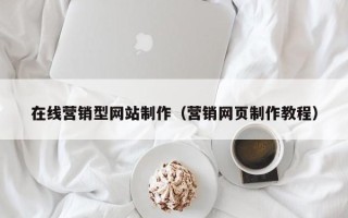 鄄城在线营销型网站制作（营销网页制作教程）