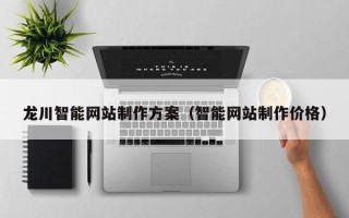 鄄城龙川智能网站制作方案（智能网站制作价格）